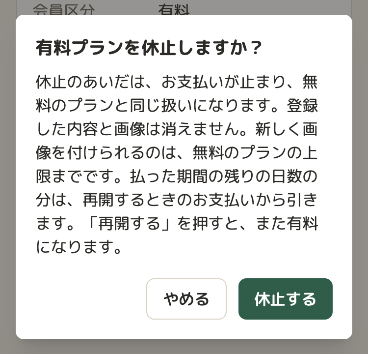 ハコヅミの確認の画面。「有料プランを休止しますか？」。休止のあいだはお支払いが止まり無料のプランと同じ扱いになること、登録した内容と画像は消えないこと、払った期間の残りの日数の分は再開するときのお支払いから引くこと。「やめる」と「休止する」のボタン